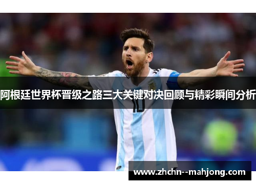 阿根廷世界杯晋级之路三大关键对决回顾与精彩瞬间分析 阿根廷世界杯晋级之路三大关键对决回顾与精彩瞬间分析