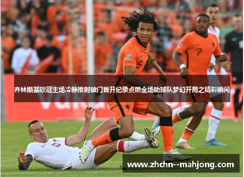 齐林斯基欧冠主场冷静推射破门首开纪录点燃全场助球队梦幻开局之精彩瞬间