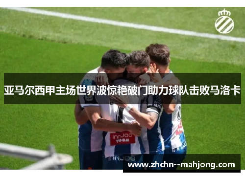 亚马尔西甲主场世界波惊艳破门助力球队击败马洛卡 亚马尔西甲主场世界波惊艳破门助力球队击败马洛卡